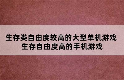 生存类自由度较高的大型单机游戏 生存自由度高的手机游戏